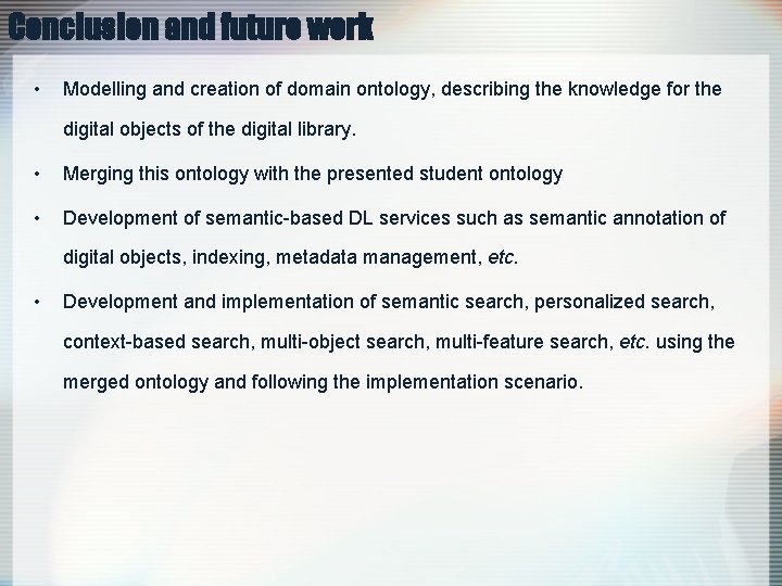 Conclusion and future work • Modelling and creation of domain ontology, describing the knowledge