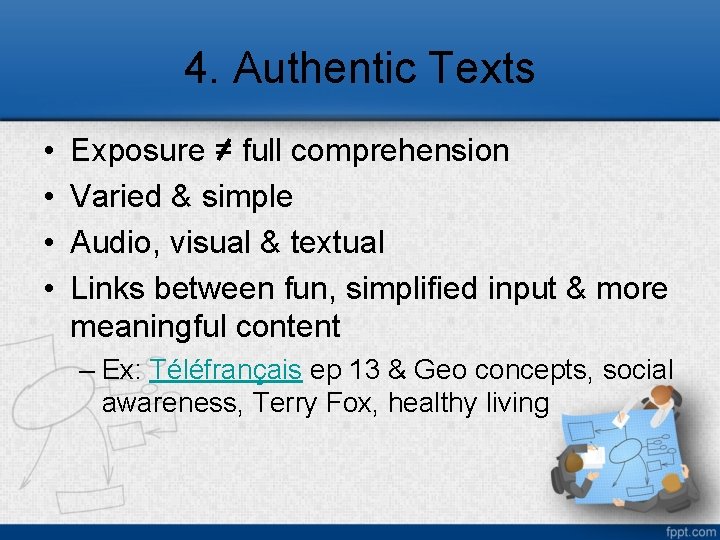 4. Authentic Texts • • Exposure = full comprehension Varied & simple Audio, visual