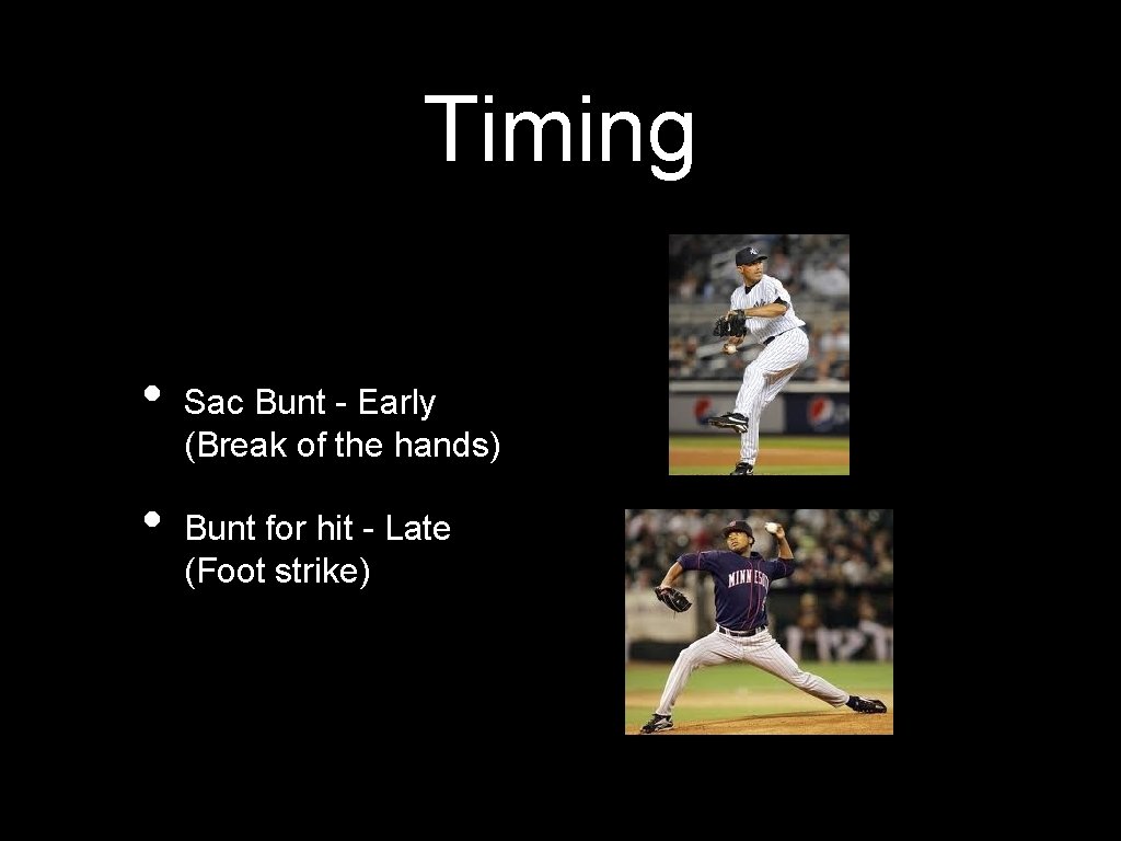 Timing • • Sac Bunt - Early (Break of the hands) Bunt for hit