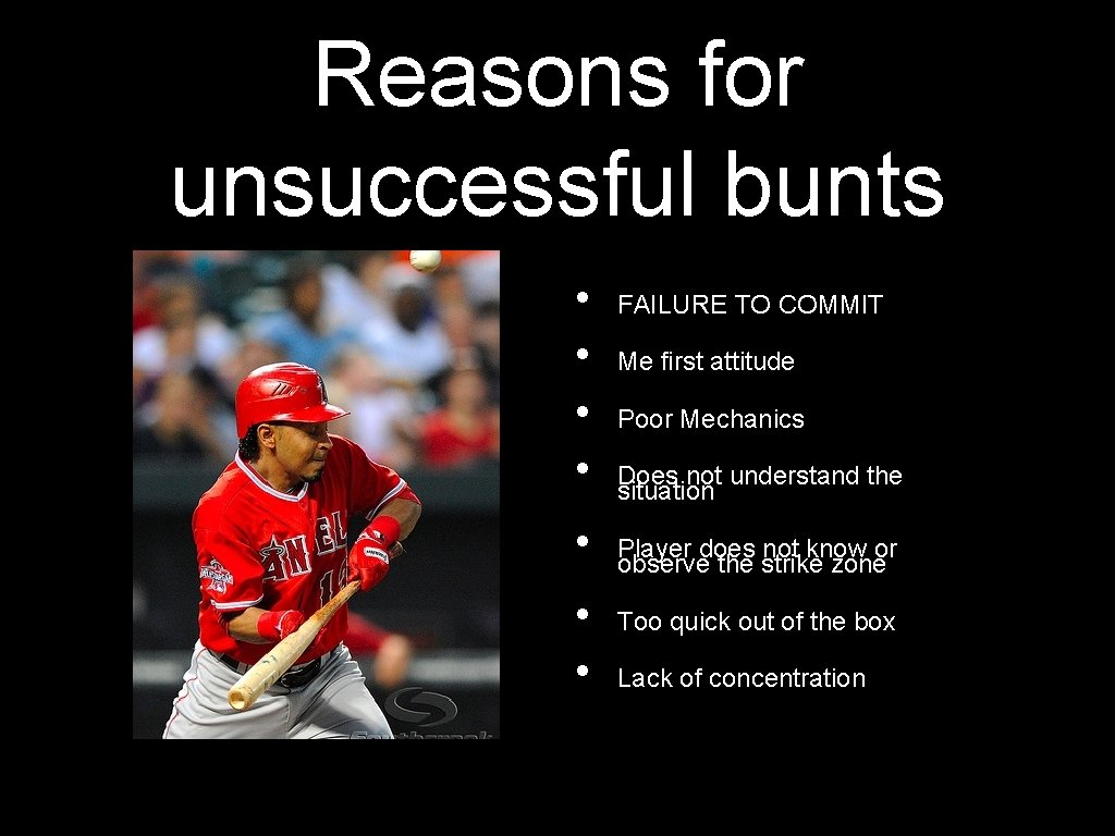 Reasons for unsuccessful bunts • • FAILURE TO COMMIT Me first attitude Poor Mechanics