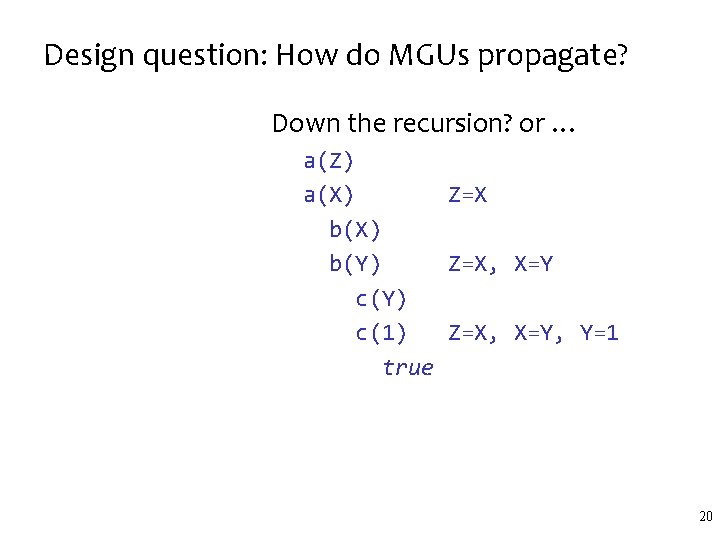 Design question: How do MGUs propagate? Down the recursion? or … a(Z) a(X) Z=X Design question: How do MGUs propagate? Down the recursion? or … a(Z) a(X) Z=X