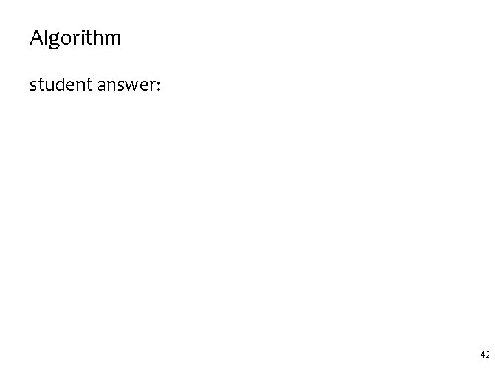 Algorithm student answer: 42 Algorithm student answer: 42