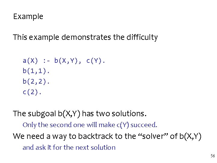 Example This example demonstrates the difficulty a(X) : - b(X, Y), c(Y). b(1, 1). Example This example demonstrates the difficulty a(X) : - b(X, Y), c(Y). b(1, 1).