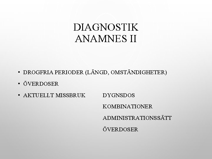 DIAGNOSTIK ANAMNES II • DROGFRIA PERIODER (LÄNGD, OMSTÄNDIGHETER) • ÖVERDOSER • AKTUELLT MISSBRUK DYGNSDOS