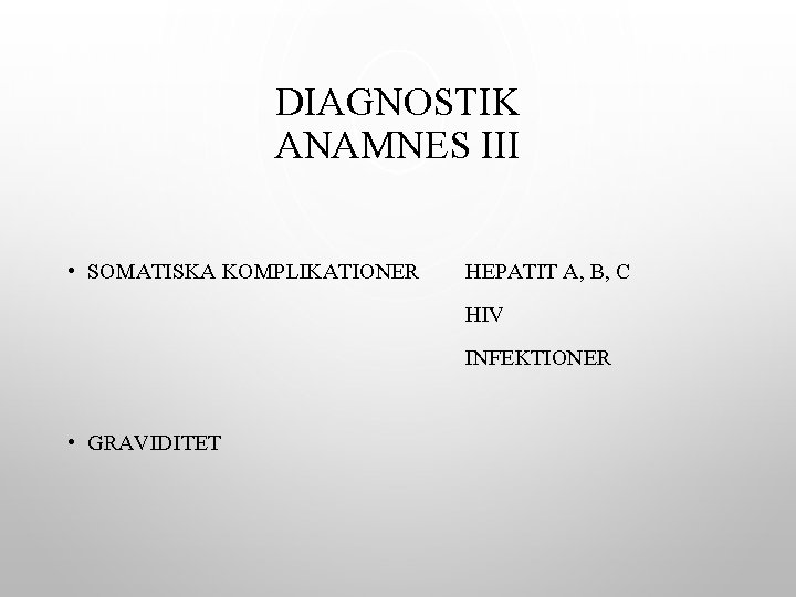 DIAGNOSTIK ANAMNES III • SOMATISKA KOMPLIKATIONER HEPATIT A, B, C HIV INFEKTIONER • GRAVIDITET