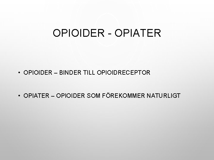 OPIOIDER - OPIATER • OPIOIDER – BINDER TILL OPIOIDRECEPTOR • OPIATER – OPIOIDER SOM