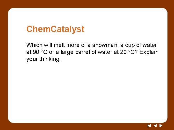 Chem. Catalyst Which will melt more of a snowman, a cup of water at