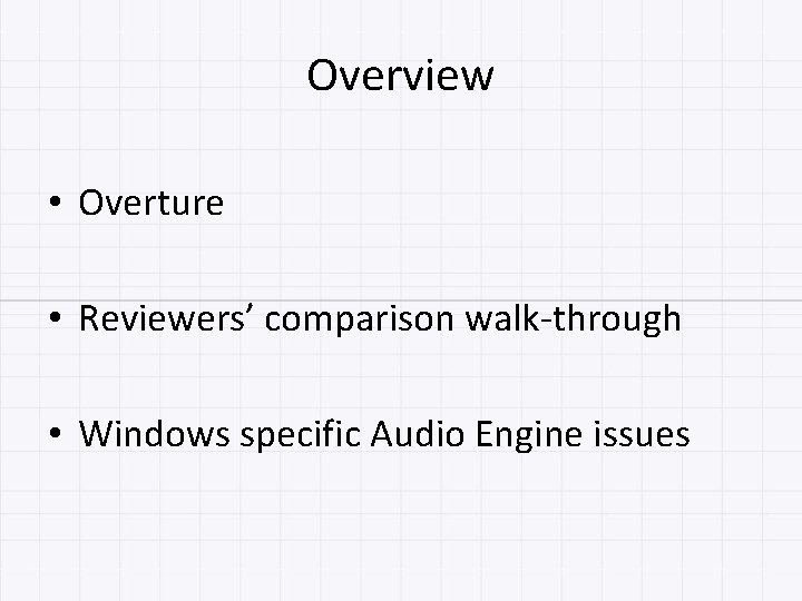 Overview • Overture • Reviewers’ comparison walk-through • Windows specific Audio Engine issues 