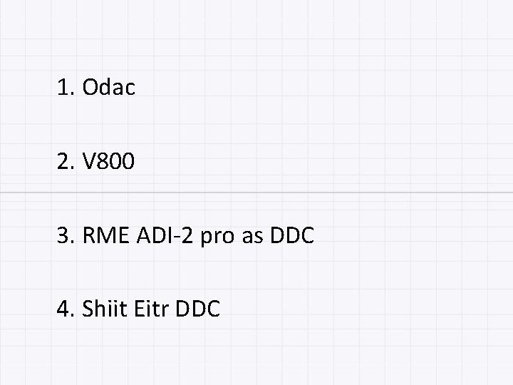 1. Odac 2. V 800 3. RME ADI-2 pro as DDC 4. Shiit Eitr