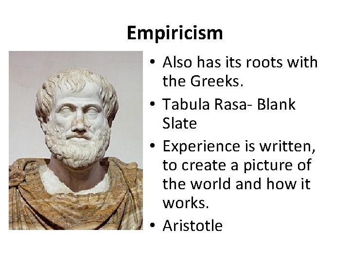 Empiricism • Also has its roots with the Greeks. • Tabula Rasa- Blank Slate