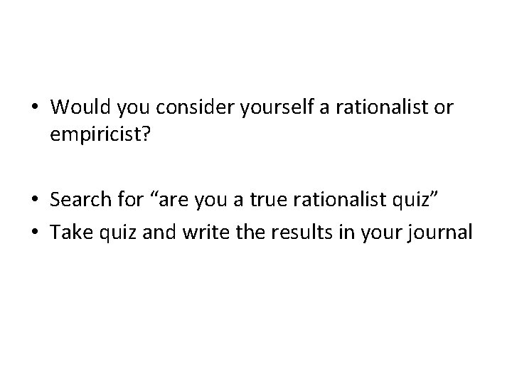  • Would you consider yourself a rationalist or empiricist? • Search for “are