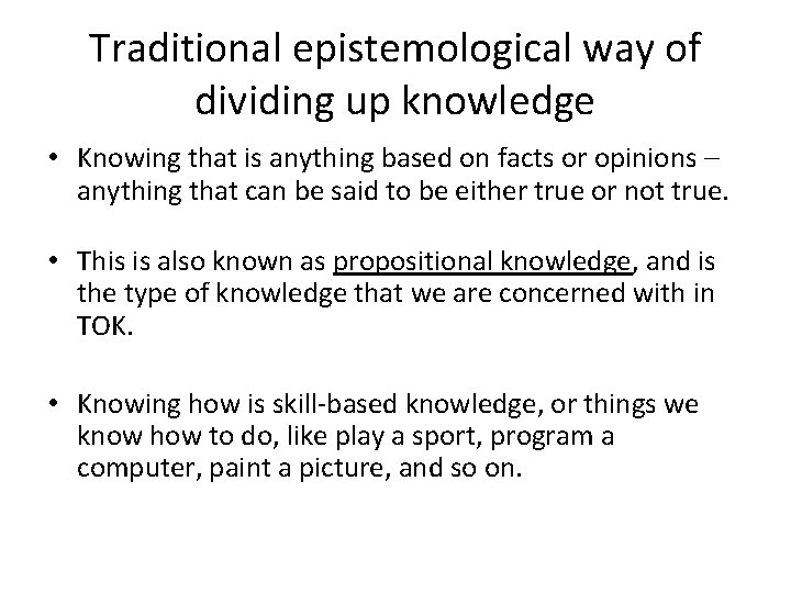 Traditional epistemological way of dividing up knowledge • Knowing that is anything based on