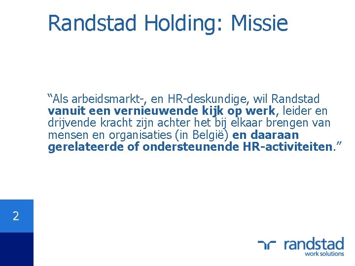 Randstad Holding: Missie “Als arbeidsmarkt-, en HR-deskundige, wil Randstad vanuit een vernieuwende kijk op