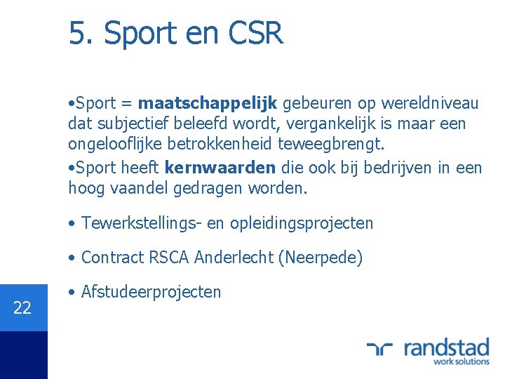 5. Sport en CSR • Sport = maatschappelijk gebeuren op wereldniveau dat subjectief beleefd