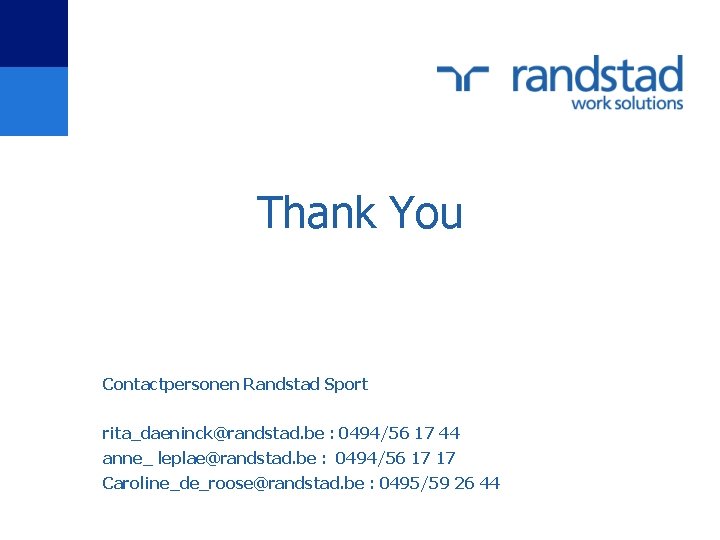 Thank You Contactpersonen Randstad Sport rita_daeninck@randstad. be : 0494/56 17 44 anne_ leplae@randstad. be