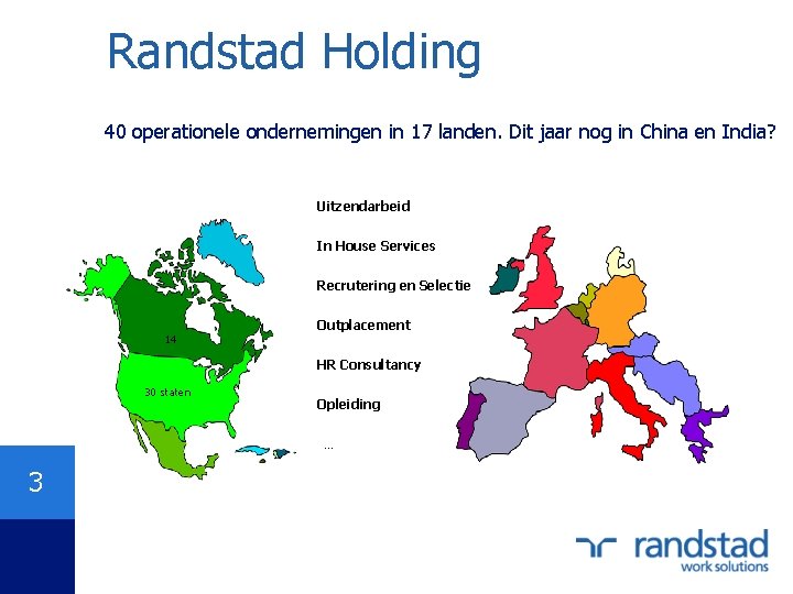 Randstad Holding 40 operationele ondernemingen in 17 landen. Dit jaar nog in China en