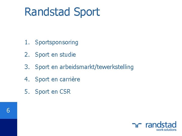 Randstad Sport 1. Sportsponsoring 2. Sport en studie 3. Sport en arbeidsmarkt/tewerkstelling 4. Sport