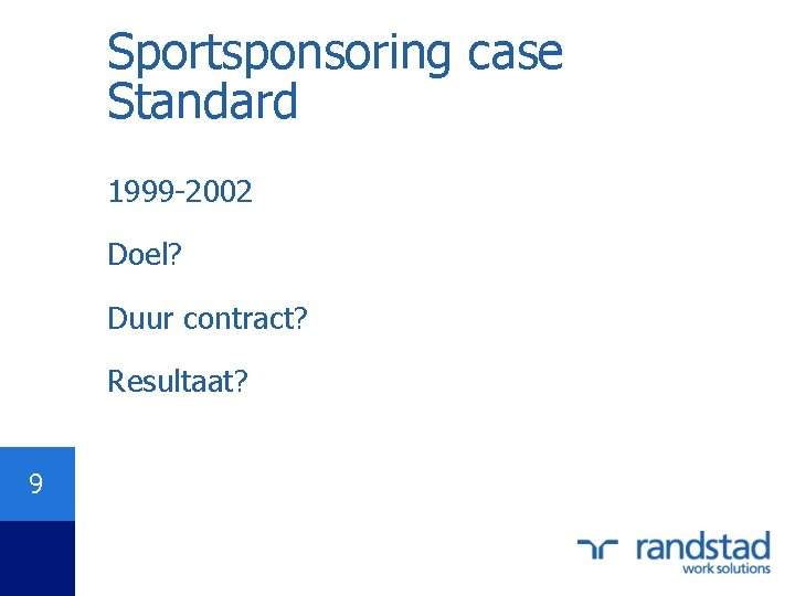 Sportsponsoring case Standard 1999 -2002 Doel? Duur contract? Resultaat? 9 