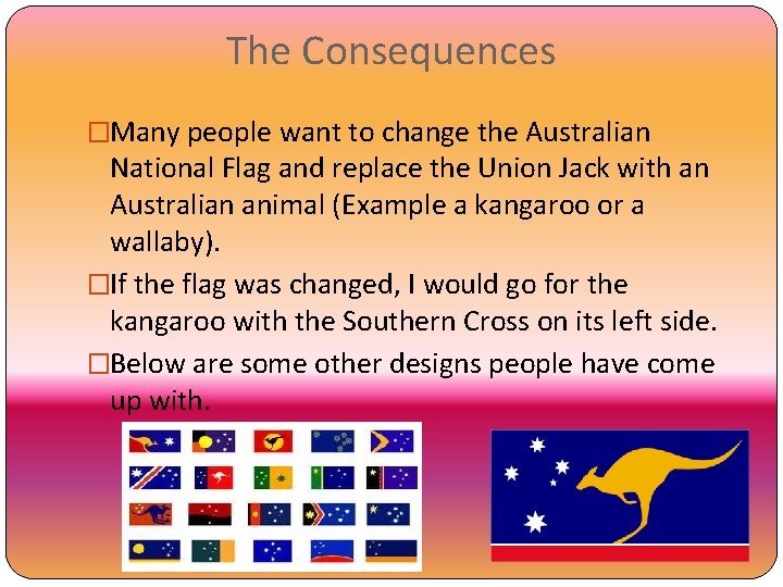 The Consequences �Many people want to change the Australian National Flag and replace the