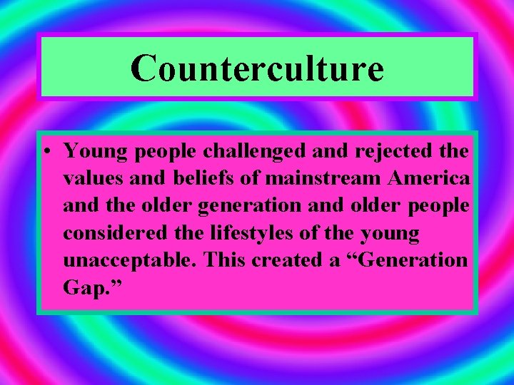Counterculture • Young people challenged and rejected the values and beliefs of mainstream America