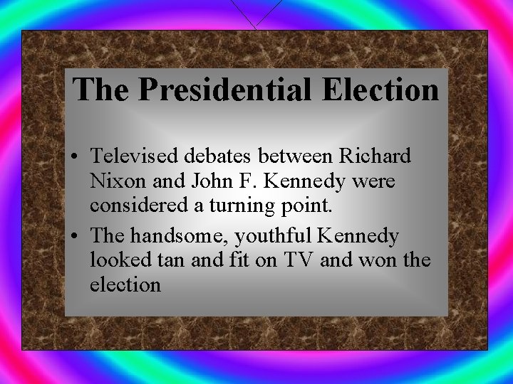 The Presidential Election • Televised debates between Richard Nixon and John F. Kennedy were