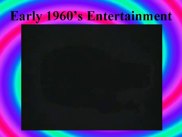 Early 1960’s Entertainment 