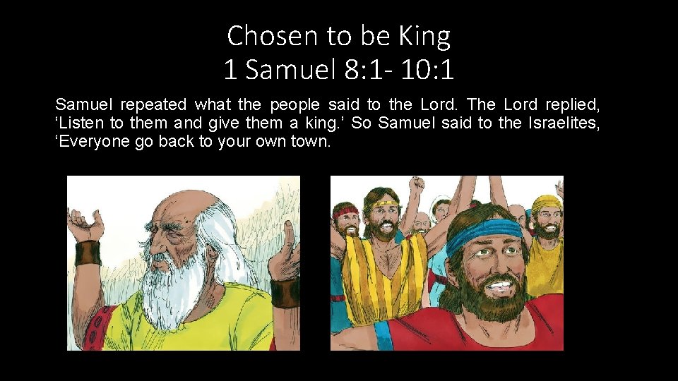 Chosen to be King 1 Samuel 8: 1 - 10: 1 Samuel repeated what