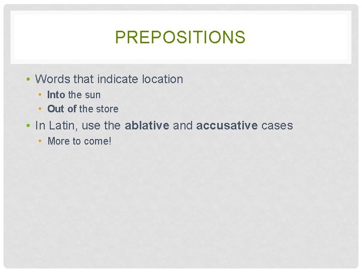 PREPOSITIONS • Words that indicate location • Into the sun • Out of the