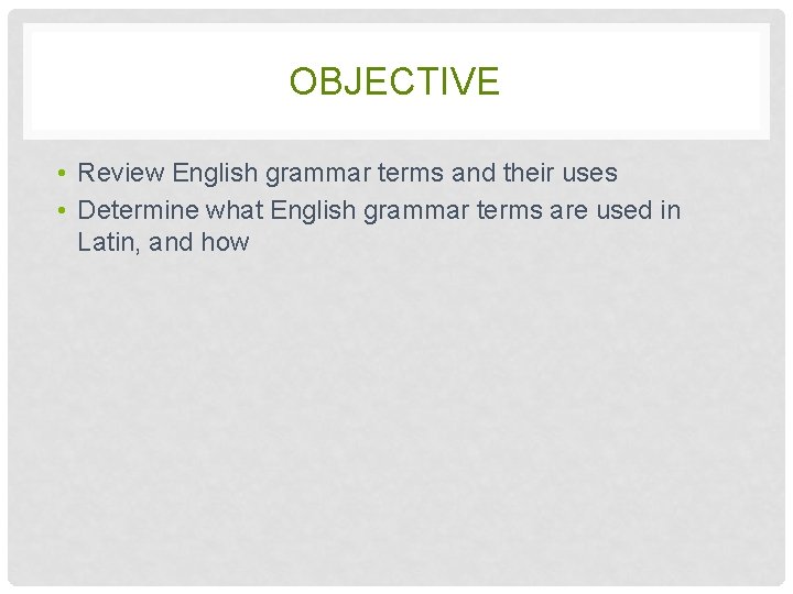 OBJECTIVE • Review English grammar terms and their uses • Determine what English grammar