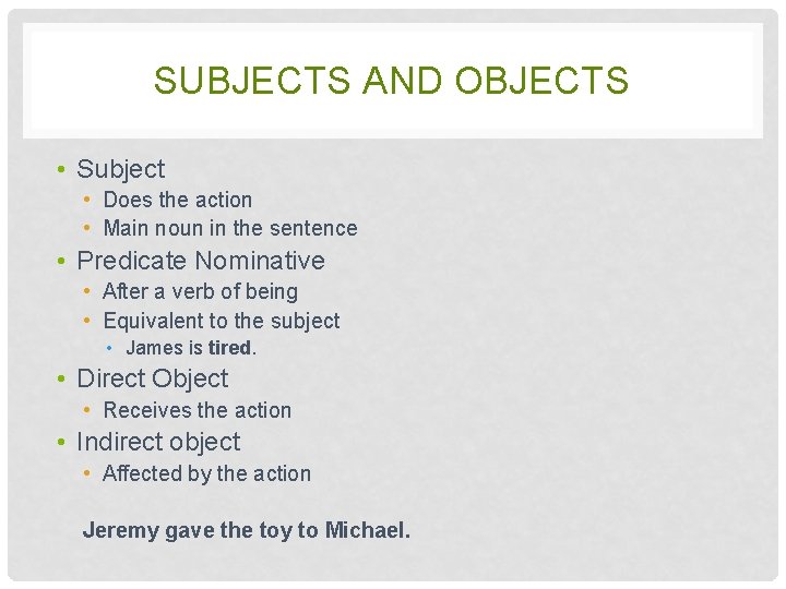 SUBJECTS AND OBJECTS • Subject • Does the action • Main noun in the