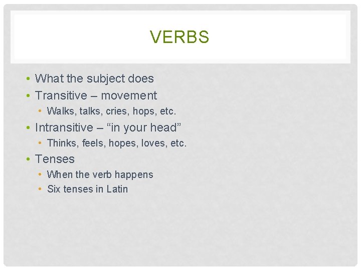 VERBS • What the subject does • Transitive – movement • Walks, talks, cries,