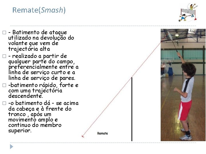 Remate(Smash) - Batimento de ataque utilizado na devolução do volante que vem de trajectória