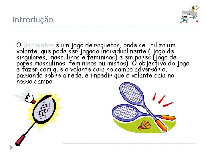 Introdução �O Badminton é um jogo de raquetas, onde se utiliza um volante, que