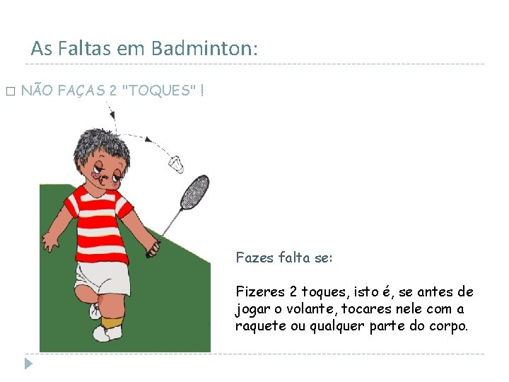 As Faltas em Badminton: � NÃO FAÇAS 2 "TOQUES" ! Fazes falta se: Fizeres