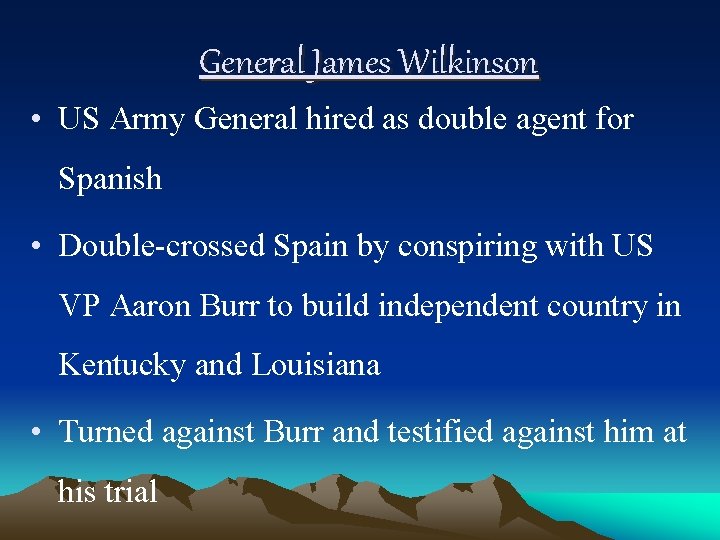 General James Wilkinson • US Army General hired as double agent for Spanish •