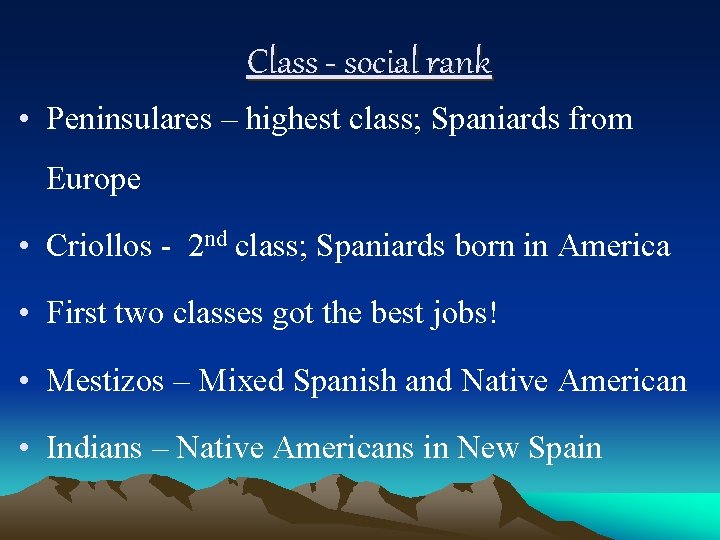 Class - social rank • Peninsulares – highest class; Spaniards from Europe • Criollos