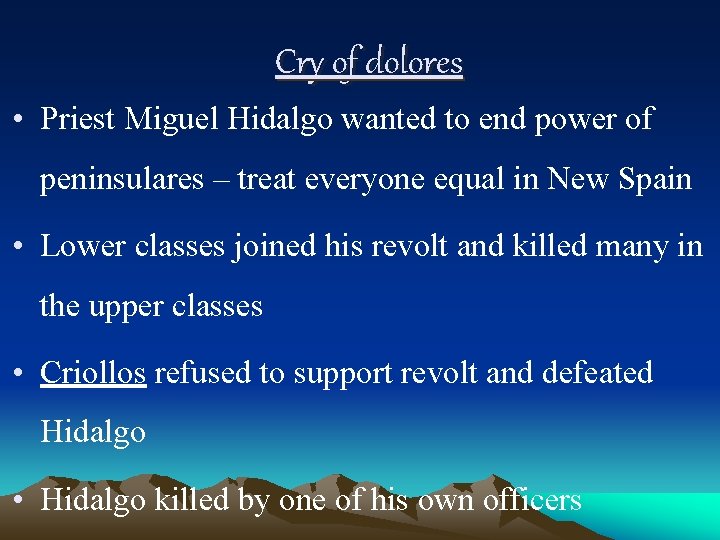 Cry of dolores • Priest Miguel Hidalgo wanted to end power of peninsulares –