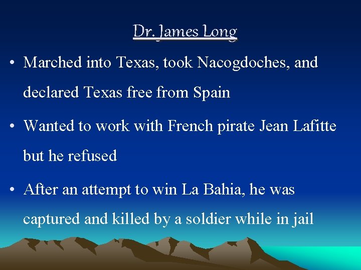 Dr. James Long • Marched into Texas, took Nacogdoches, and declared Texas free from