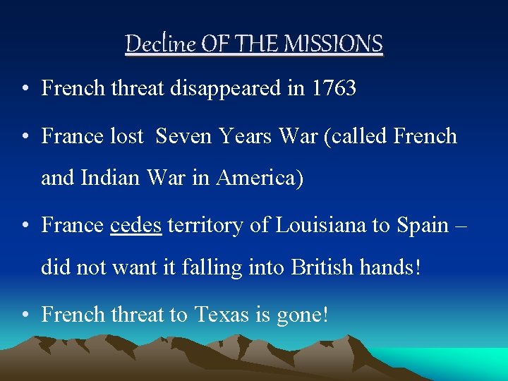 Decline OF THE MISSIONS • French threat disappeared in 1763 • France lost Seven