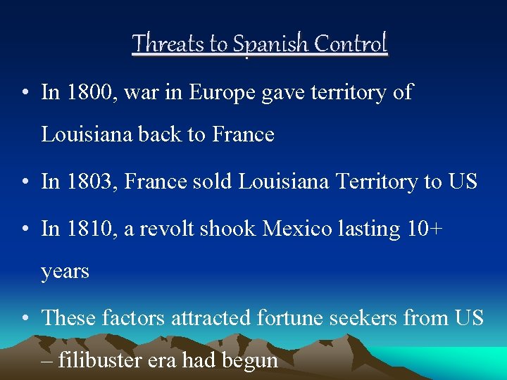 Threats to Spanish Control • In 1800, war in Europe gave territory of Louisiana