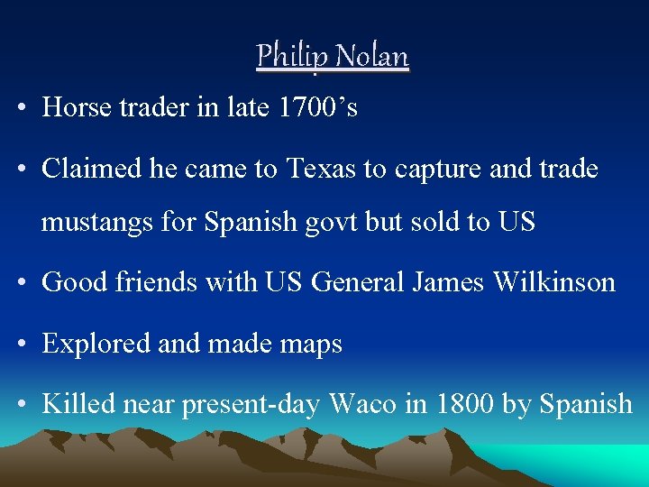 Philip Nolan • Horse trader in late 1700’s • Claimed he came to Texas