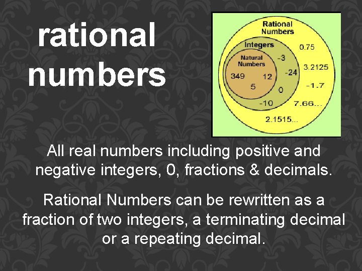 rational numbers All real numbers including positive and negative integers, 0, fractions & decimals.