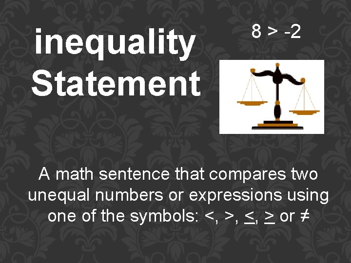 inequality Statement 8 > -2 A math sentence that compares two unequal numbers or