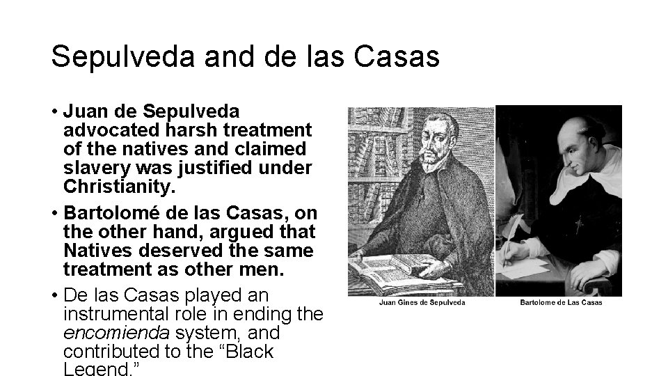 Sepulveda and de las Casas • Juan de Sepulveda advocated harsh treatment of the