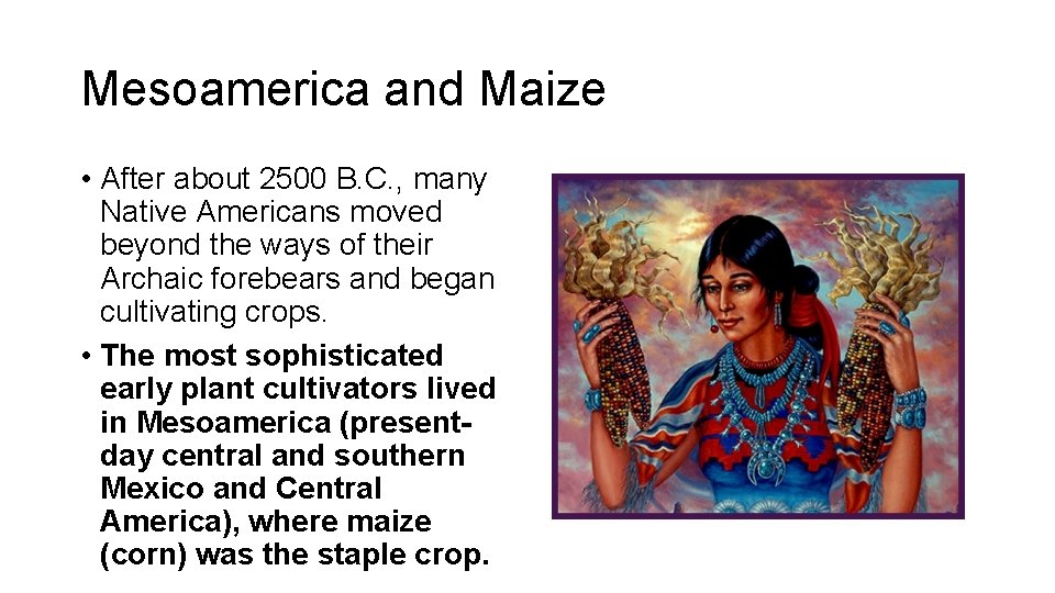 Mesoamerica and Maize • After about 2500 B. C. , many Native Americans moved