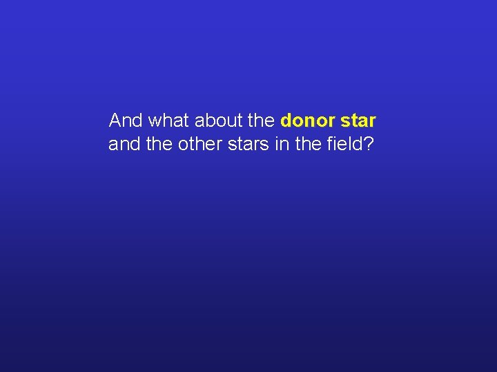 And what about the donor star and the other stars in the field? 