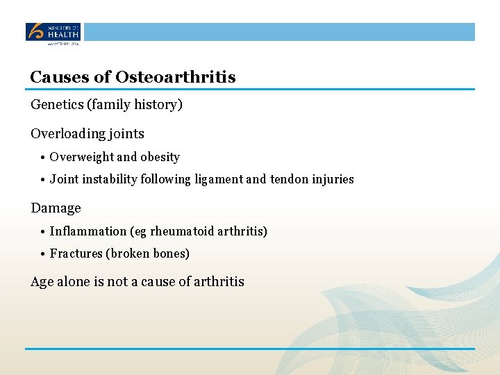 Causes of Osteoarthritis Genetics (family history) Overloading joints • Overweight and obesity • Joint