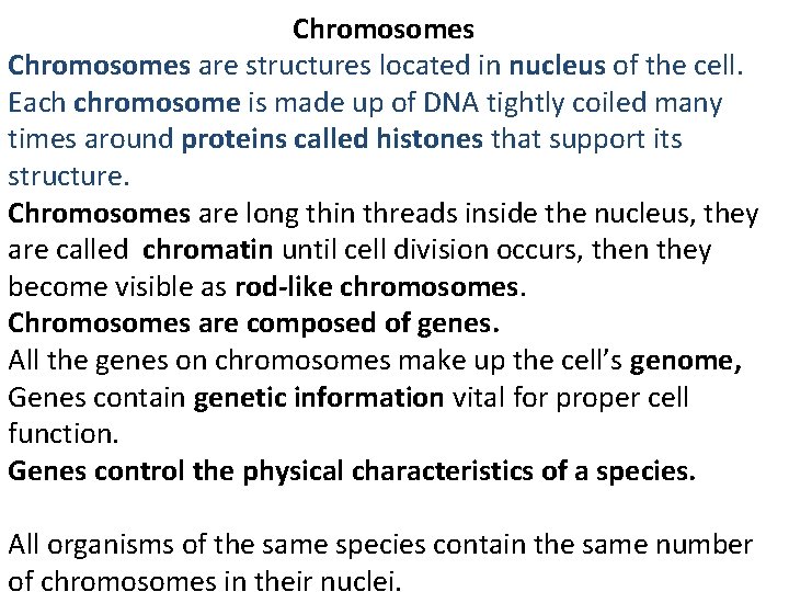 Chromosomes are structures located in nucleus of the cell. Each chromosome is made up