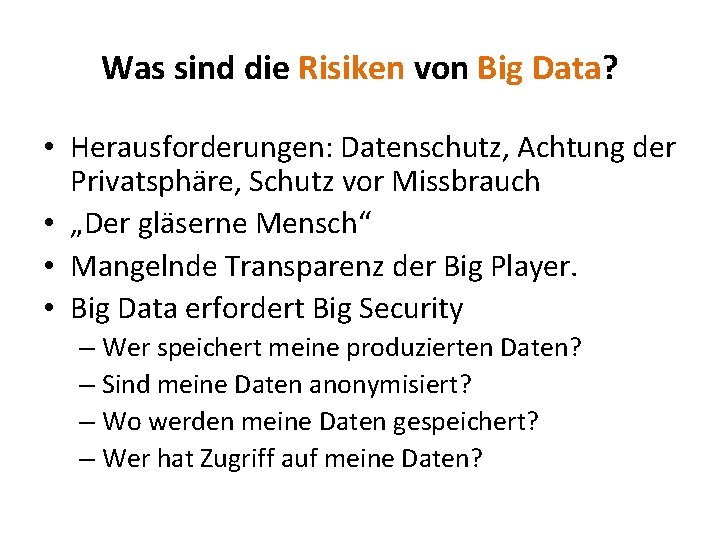 Was sind die Risiken von Big Data? • Herausforderungen: Datenschutz, Achtung der Privatsphäre, Schutz