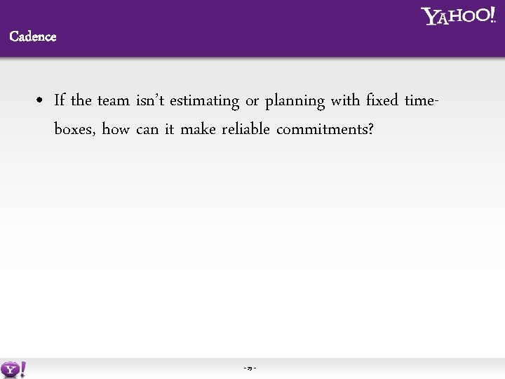 Cadence • If the team isn’t estimating or planning with fixed timeboxes, how can